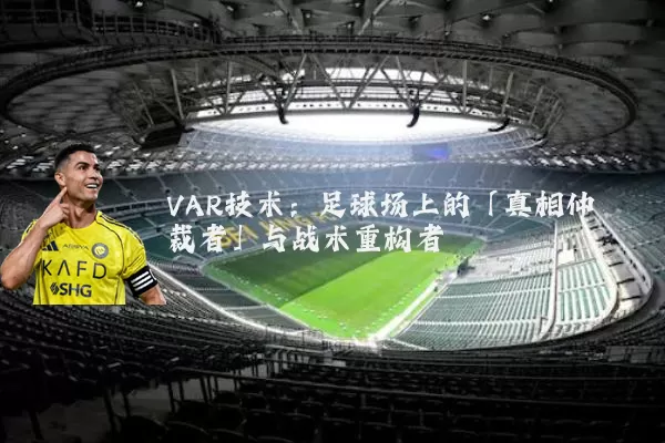 VAR技术:足球场上的「真相仲裁者」与战术重构者