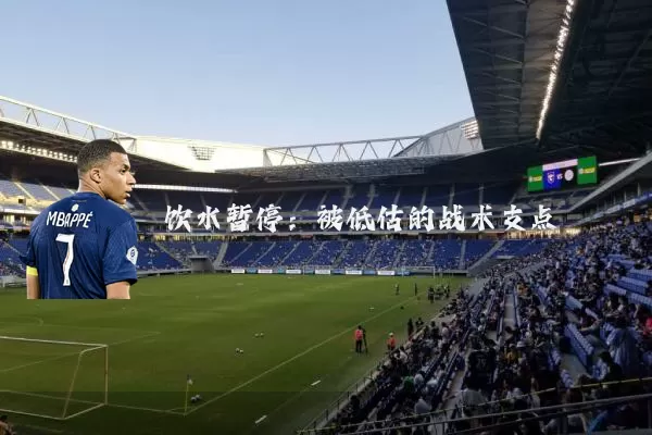 饮水暂停：被低估的战术支点
