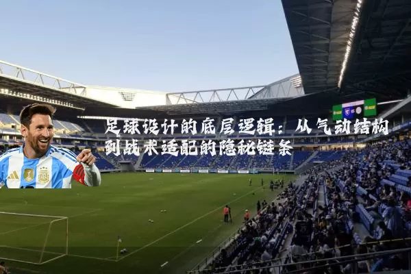 足球设计的底层逻辑:从气动结构到战术适配的隐秘链条