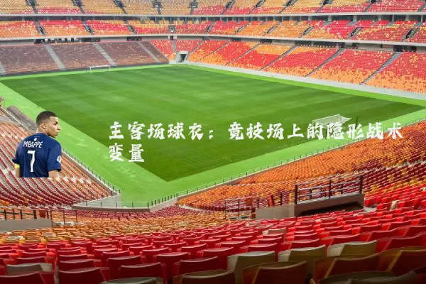 主客场球衣:竞技场上的隐形战术变量