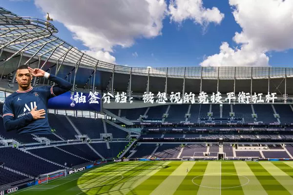 抽签分档:被忽视的竞技平衡杠杆