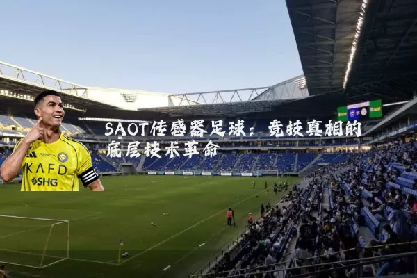 SAOT传感器足球:竞技真相的底层技术革命